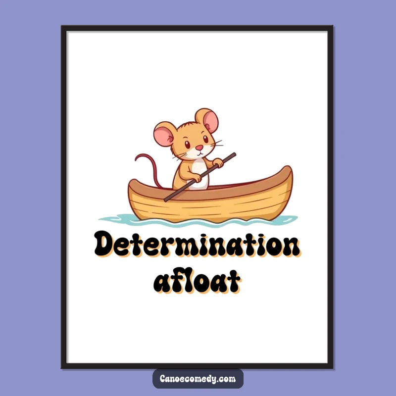 Funny Mouse Captain Canoe Poster: Inspiring Art for a Determined Funny Gift