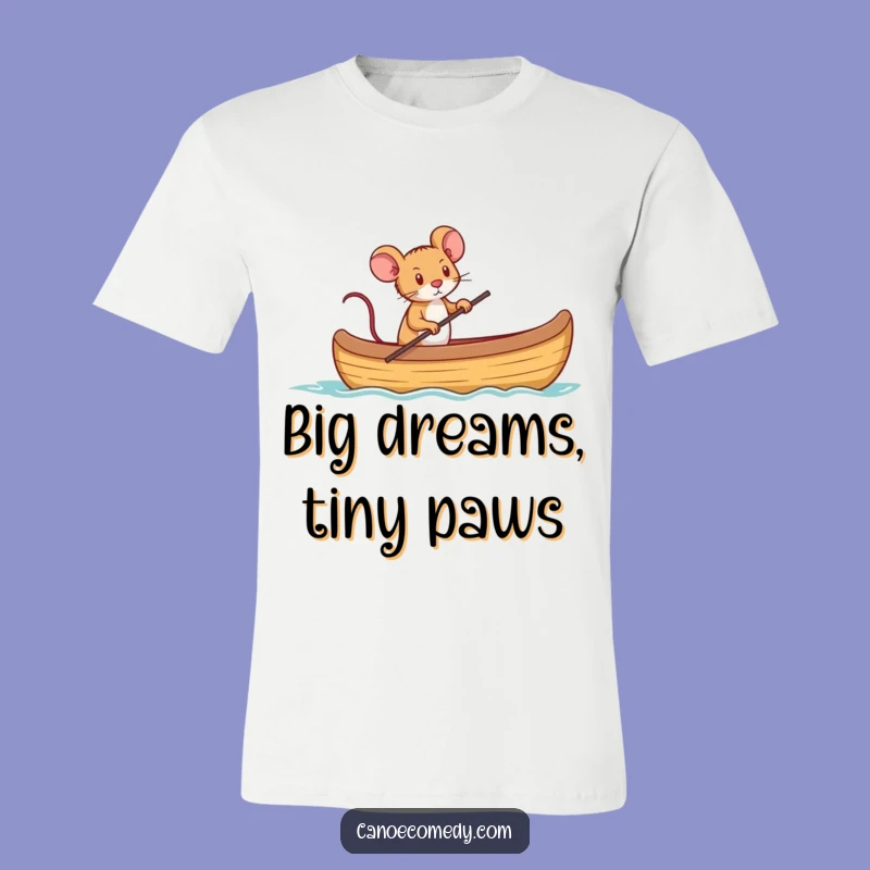 Funny Tiny Mouse Canoe Captain T-Shirt: Big Dreams, Small Package, Funny Gift